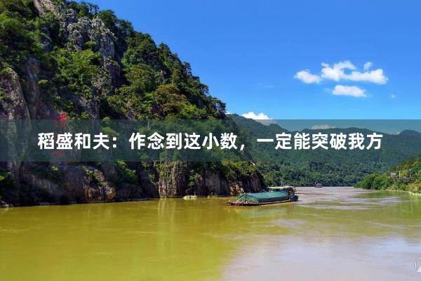 稻盛和夫：作念到这小数，一定能突破我方