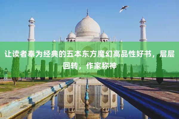 让读者奉为经典的五本东方魔幻高品性好书，层层回转，作家称神