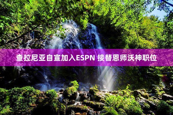 查拉尼亚自宣加入ESPN 接替恩师沃神职位