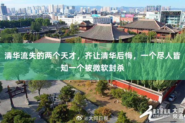 清华流失的两个天才，齐让清华后悔，一个尽人皆知一个被微软封杀