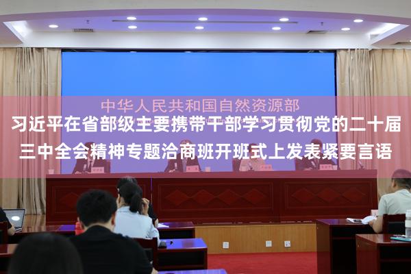习近平在省部级主要携带干部学习贯彻党的二十届三中全会精神专题洽商班开班式上发表紧要言语