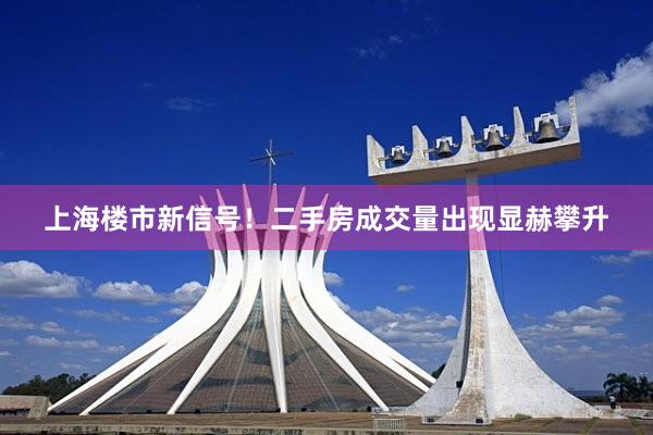 上海楼市新信号！二手房成交量出现显赫攀升