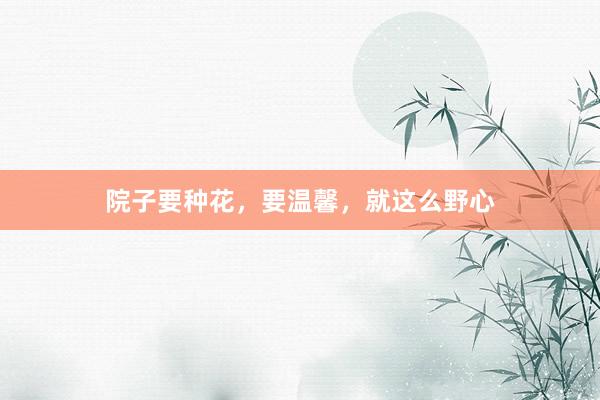 院子要种花，要温馨，就这么野心