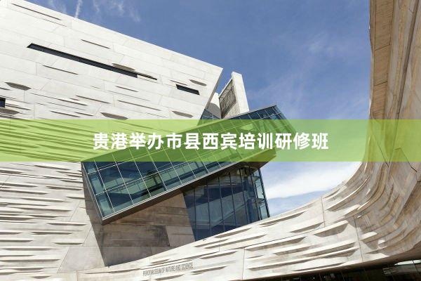 贵港举办市县西宾培训研修班